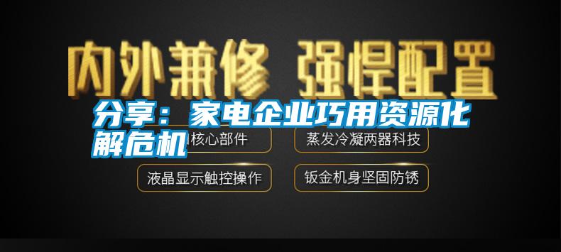 分享：家电企业巧用资源化解危机