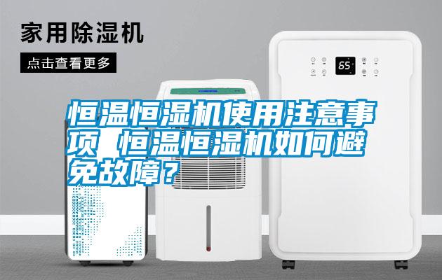 恒温恒湿机使用注意事项 恒温恒湿机如何避免故障？