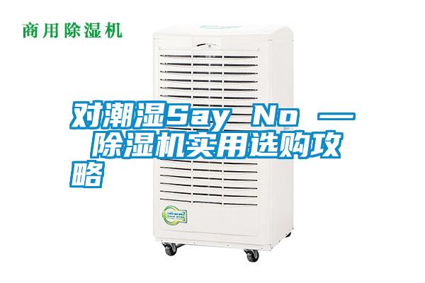 对潮湿Say No — 除湿机实用选购攻略