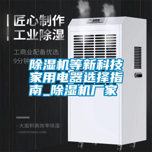 除湿机等新科技家用电器选择指南_除湿机厂家