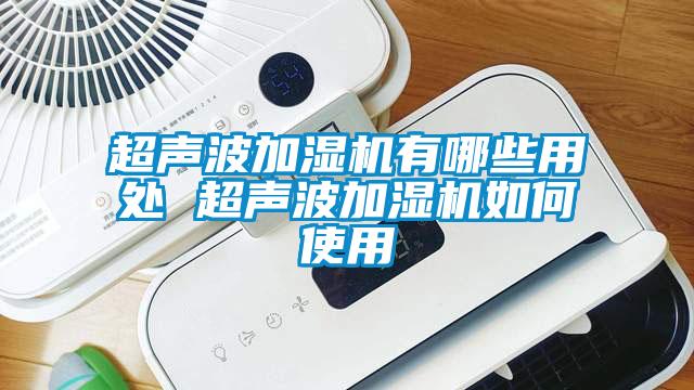 超声波加湿机有哪些用处 超声波加湿机如何使用