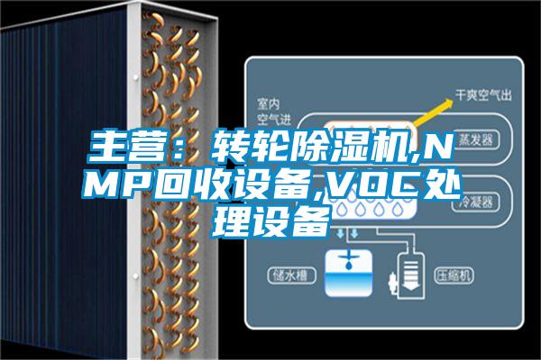 主营：转轮除湿机,NMP回收设备,VOC处理设备