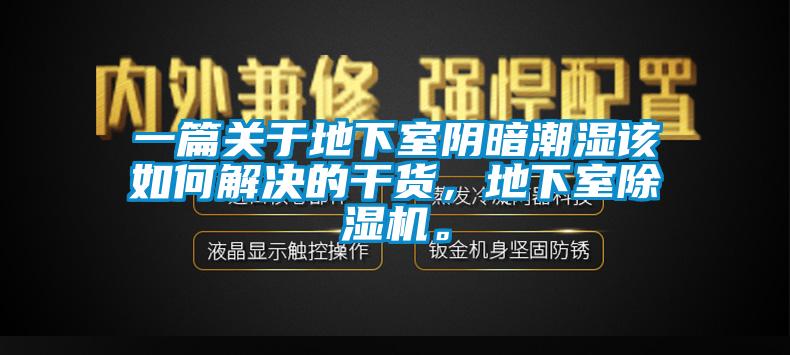 一篇关于地下室阴暗潮湿该如何解决的干货，地下室除湿机。