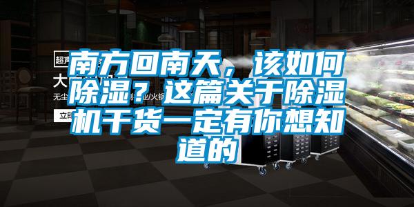 南方回南天，该如何除湿？这篇关于除湿机干货一定有你想知道的