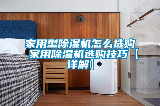 家用型除湿机怎么选购 家用除湿机选购技巧【详解】