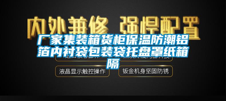 厂家集装箱货柜保温防潮铝箔内衬袋包装袋托盘罩纸箱隔