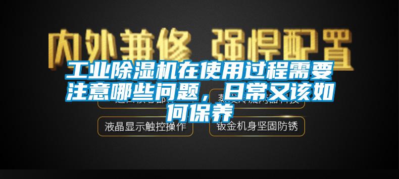 工业除湿机在使用过程需要注意哪些问题，日常又该如何保养