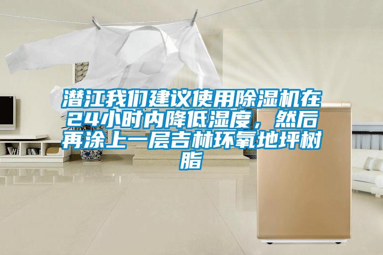 潜江我们建议使用除湿机在24小时内降低湿度，然后再涂上一层吉林环氧地坪树脂