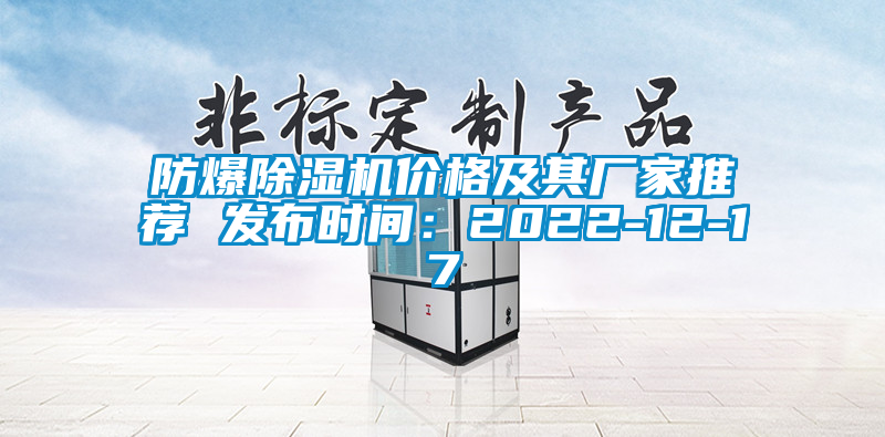 防爆除湿机价格及其厂家推荐 发布时间：2022-12-17