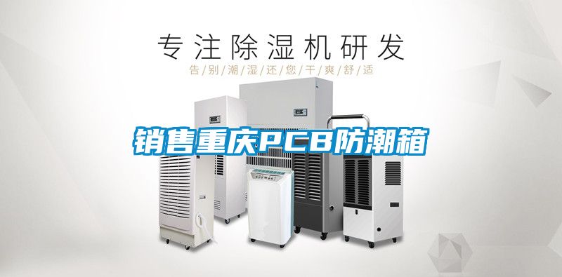 销售重庆PCB防潮箱